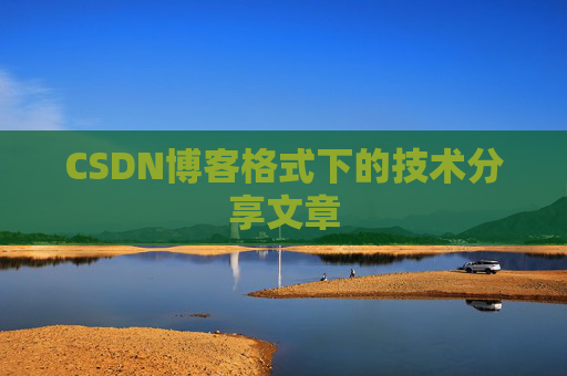 CSDN博客格式下的技术分享文章