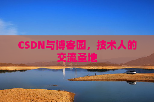 CSDN与博客园，技术人的交流圣地