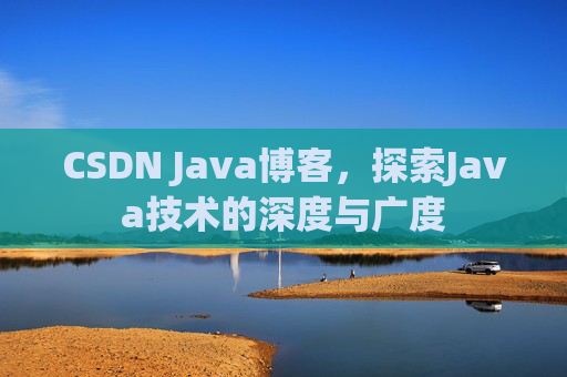 CSDN Java博客，探索Java技术的深度与广度